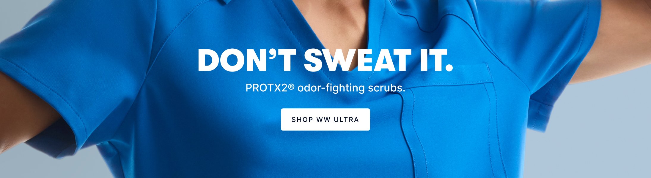 Don’t Sweat It. PROTX2 odor-fighting scrubs. Shop WW Ultra