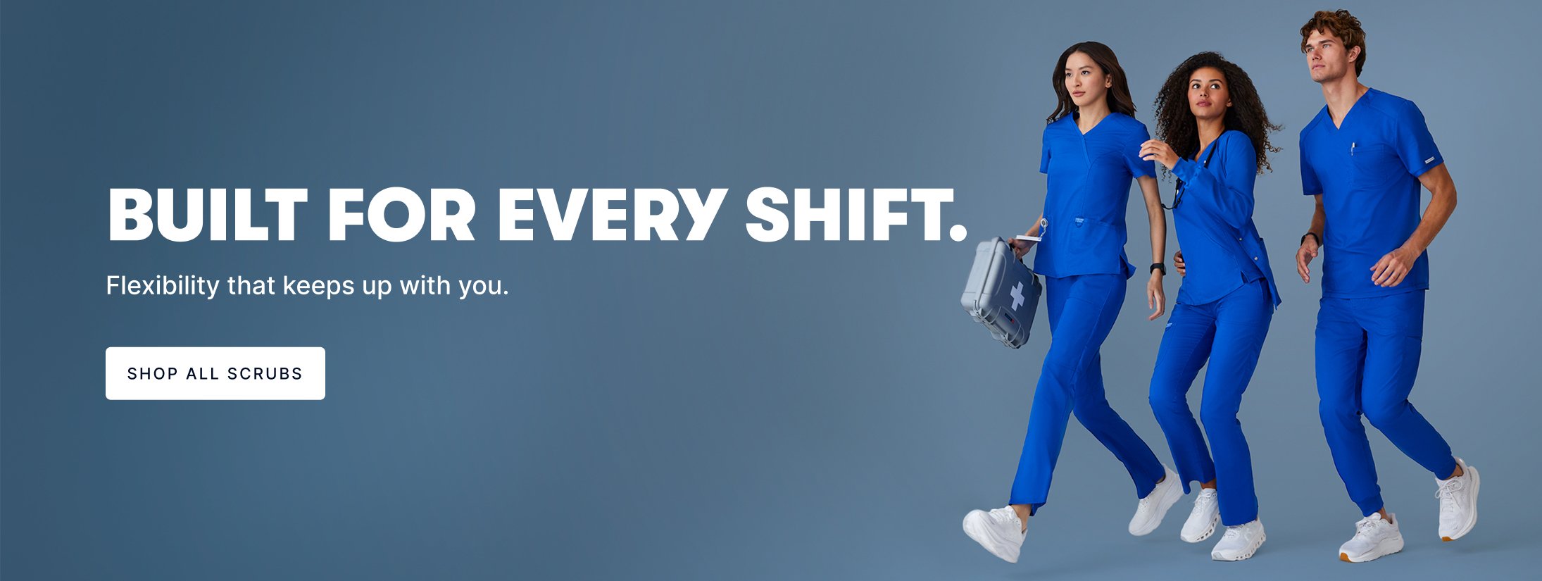 Built for Every Shift. Flexibility for wherever the shift takes you. Shop Scrubs.