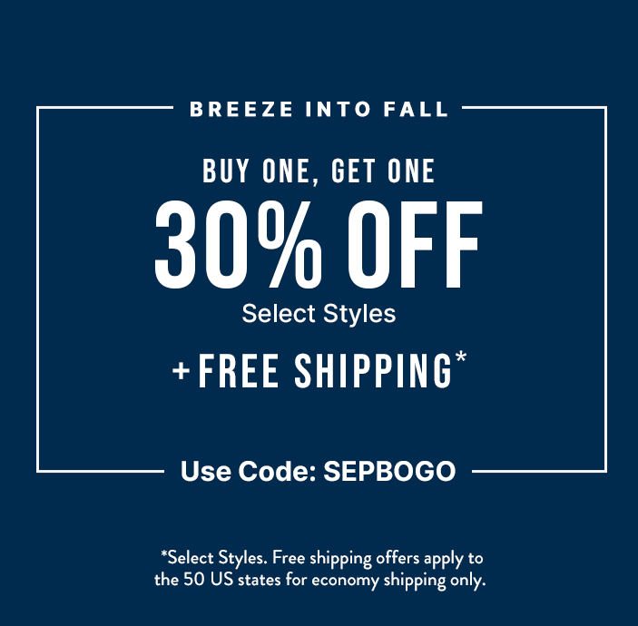 Breeze Into Fall BOGO 30% Off* Select Styles + Free Shipping* Code: SEPBOGO *Exclusions apply.