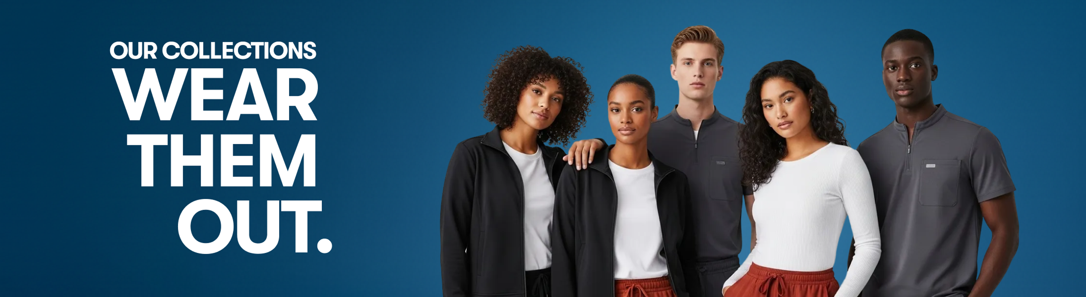 Our Collections. Wear Them Out.